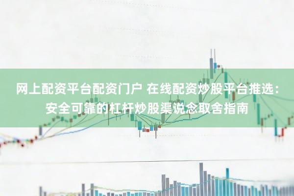 网上配资平台配资门户 在线配资炒股平台推选：安全可靠的杠杆炒股渠说念取舍指南